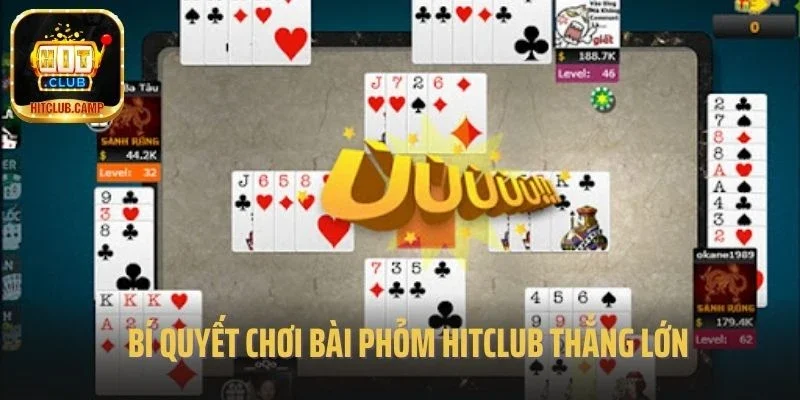 Bí quyết chơi bài Phỏm Hitclub thắng lớn