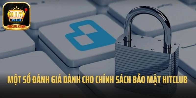 Một số đánh giá dành cho chính sách bảo mật Hitclub