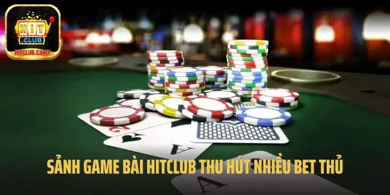Sảnh game bài Hitclub thu hút nhiều bet thủ